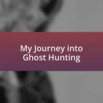 My Journey into Ghost Hunting