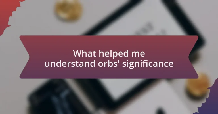 What helped me understand orbs’ significance